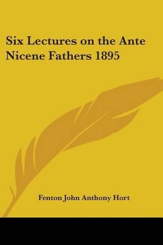 Cover image for Six Lectures on the Ante Nicene Fathers 1895