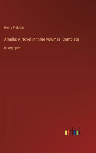 Cover image for Amelia; A Novel in three volumes, Complete