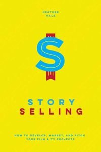 Cover image for Story Selling: How to Pitch Film and TV Projects