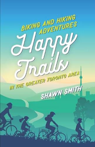 Cover image for Happy Trails: Biking and Hiking Adventures in the Greater Toronto Area