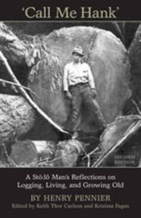 Cover image for Call Me Hank: A Sto:lo Man's Reflections on Logging, Living, and Growing Old