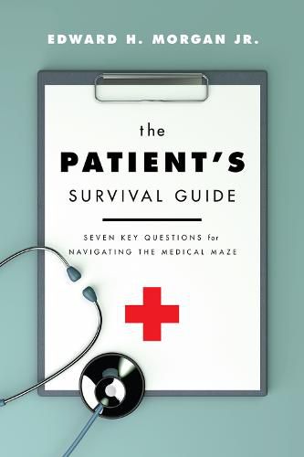 Cover image for The Patient's Survival Guide: Seven Key Questions for Navigating the Medical Maze