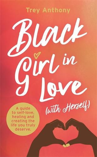 Cover image for Black Girl In Love (with Herself): A Guide to Self-Love, Healing and Creating the Life You Truly Deserve