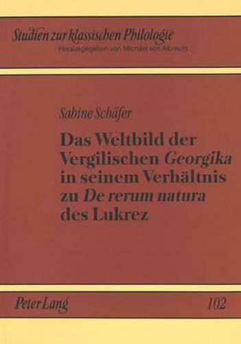 Das Weltbild Der Vergilischen Georgika in Seinem Verhaeltnis Zu de Rerum Natura Des Lukrez