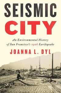 Cover image for Seismic City: An Environmental History of San Francisco's 1906 Earthquake