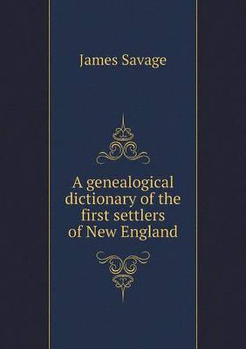 A genealogical dictionary of the first settlers of New England