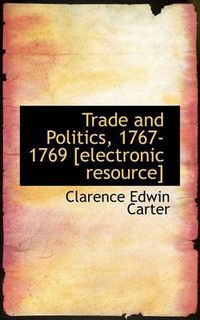 Cover image for Trade and Politics, 1767-1769 [Electronic Resource]