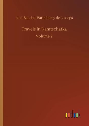 Travels in Kamtschatka: Volume 2