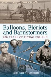 Cover image for Balloons, Bleriots and Barnstormers: 200 Years of Flying For Fun