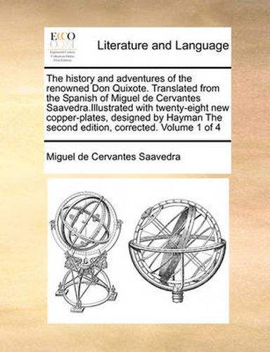 Cover image for The History and Adventures of the Renowned Don Quixote. Translated from the Spanish of Miguel de Cervantes Saavedra.Illustrated with Twenty-Eight New Copper-Plates, Designed by Hayman the Second Edition, Corrected. Volume 1 of 4