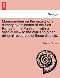 Cover image for Memorandum on the Results of a Cursory Examination of the Salt Range of the Punjab ... with a Special View to the Coal and Other Mineral Resources of Those Districts.