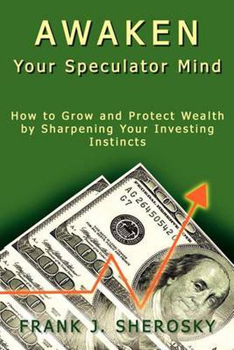 Cover image for Awaken Your Speculator Mind: How to Grow and Protect Wealth by Sharpening Your Investing Instincts