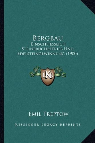 Cover image for Bergbau: Einschliesslich Steinbruchbetrieb Und Edelsteingewinnung (1900)