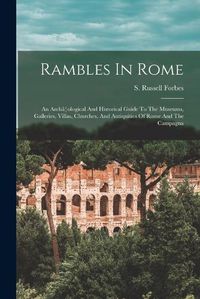 Cover image for Rambles In Rome; An Archa]ological And Historical Guide To The Museums, Galleries, Villas, Churches, And Antiquities Of Rome And The Campagna