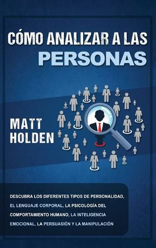 Cover image for Como Analizar a las Personas: Descubra los diferentes tipos de personalidad, el lenguaje corporal, la psicologia del comportamiento humano, la inteligencia emocional, la persuasion y la manipulacion