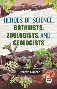 Cover image for Heroes Of Science. Botanists, Zoologists, And Geologists