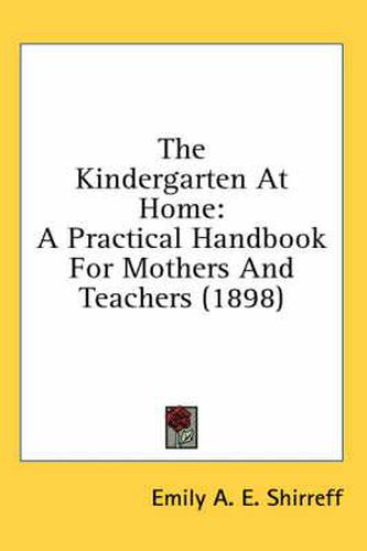 Cover image for The Kindergarten at Home: A Practical Handbook for Mothers and Teachers (1898)