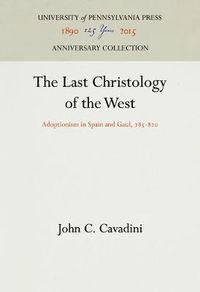 Cover image for The Last Christology of the West: Adoptionism in Spain and Gaul, 785-82