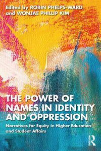 Cover image for The Power of Names in Identity and Oppression: Narratives for Equity in Higher Education and Student Affairs