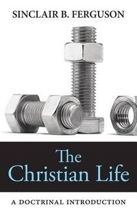 Cover image for The Christian Life: A Doctrinal Introduction