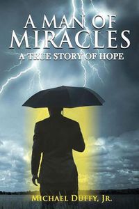 Cover image for A Man Of Miracles: A True Story of Hope