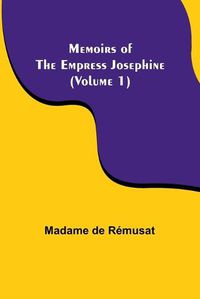 Cover image for Memoirs of the Empress Josephine (Volume 1)