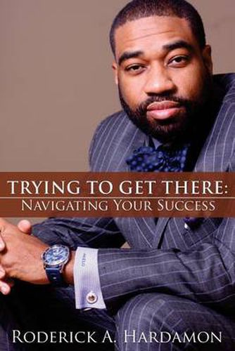 Cover image for Trying to Get There: Navigating Your Success