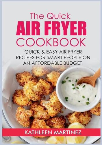 Cover image for The Quick Air Fryer Cookbook: Quick & Easy Air Fryer Recipes for Smart People on an affordable Budget