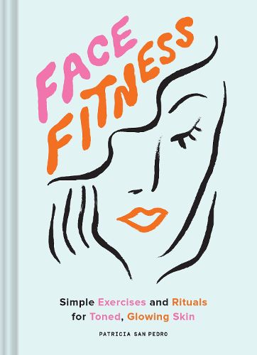 Cover image for Face Fitness: Simple Exercises and Rituals for Toned, Glowing Skin