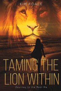 Cover image for Taming the Lion Within: Journey to the Real Me