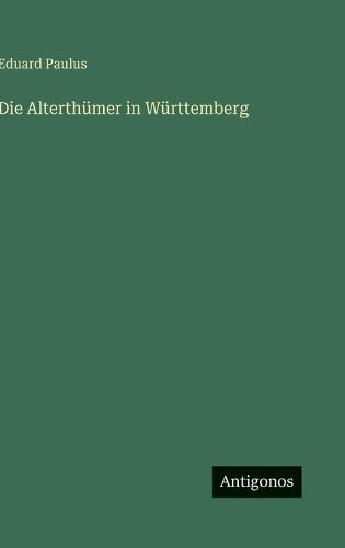 Cover image for Die Alterthuemer in Wuerttemberg