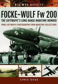 Cover image for Focke-Wulf Fw 200 the Luftwaffe's Long Range Maritime Bomber: Rare Luftwaffe Photographs from Wartime Collections