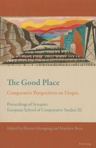 Cover image for The Good Place: Comparative Perspectives on Utopia - Proceedings of Synapsis: European School of Comparative Studies XI