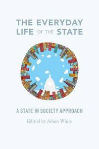 Cover image for The Everyday Life of the State: A State-in-Society Approach