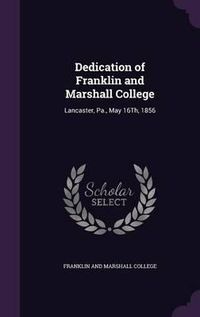 Cover image for Dedication of Franklin and Marshall College: Lancaster, Pa., May 16th, 1856