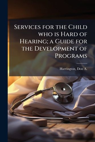 Cover image for Services for the Child who is Hard of Hearing; a Guide for the Development of Programs