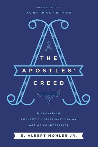 The Apostles' Creed: Discovering Authentic Christianity in an Age of Counterfeits