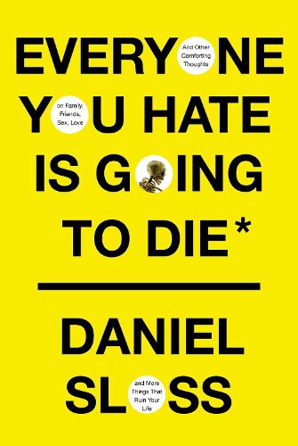 Cover image for Everyone You Hate Is Going to Die: And Other Comforting Thoughts on Family, Friends, Sex, Love, and More Things That Ruin Your Life