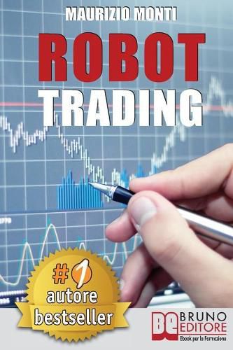 Cover image for Robot Trading: Sistemi Automatici e Strategie Per Investire In Borsa e Guadagnare 2000 Euro Al Mese Generando Rendite Passive