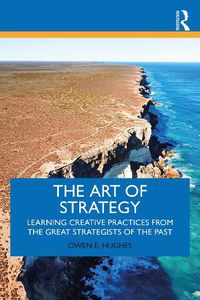 Cover image for The Art of Strategy: Learning Creative Practices from the Great Strategists of the Past