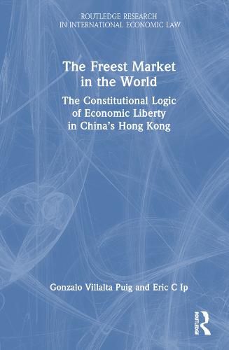 Cover image for The Freest Market in the World: The Constitutional Logic of Economic Liberty in China's Hong Kong