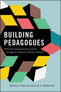 Cover image for Building Pedagogues: White Practicing Teachers and the Struggle for Antiracist Work in Schools