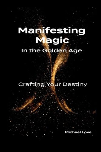 Cover image for Manifesting Magic In the Golden Age - Crafting Your Destiny