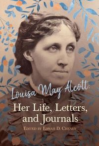 Cover image for Louisa May Alcott: Her Life, Letters, and Journals