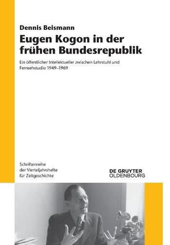 Cover image for Eugen Kogon in Der Fruhen Bundesrepublik: Ein OEffentlicher Intellektueller Zwischen Lehrstuhl Und Fernsehstudio 1949-1969