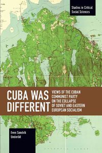 Cover image for Cuba Was Different: Views of the Cuban Communist Party on the Collapse of Soviet and Eastern European Socialism