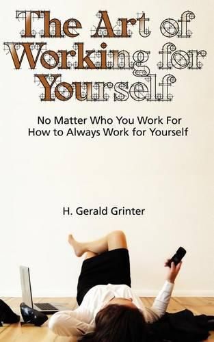 Cover image for The Art of Working for Yourself: No Matter Who You Work For How To Always Work For Yourself