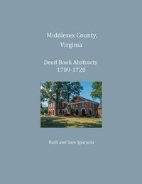 Cover image for Middlesex County, Virginia Deed Book Abstracts 1709-1720