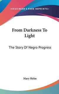 Cover image for From Darkness to Light: The Story of Negro Progress