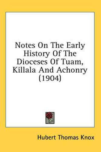 Cover image for Notes on the Early History of the Dioceses of Tuam, Killala and Achonry (1904)